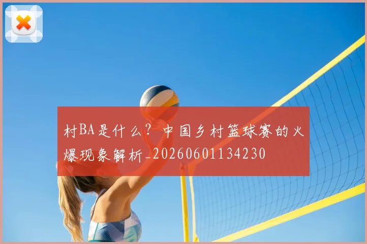 村BA是什么?中国乡村篮球赛的火爆现象解析_20260601134230