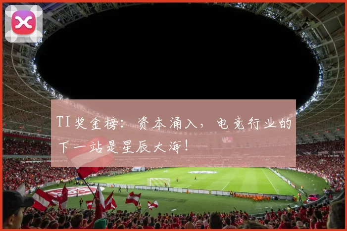 TI奖金榜:资本涌入,电竞行业的下一站是星辰大海!