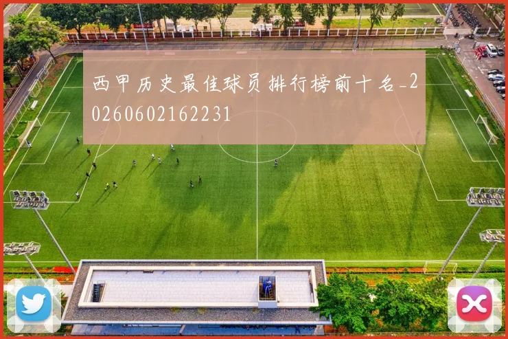 西甲历史最佳球员排行榜前十名_20260602162231