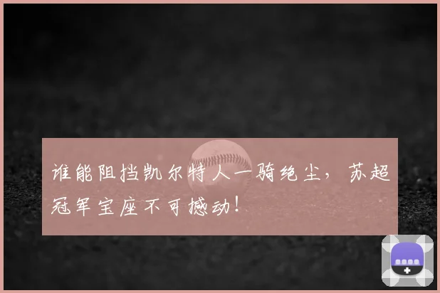 谁能阻挡凯尔特人一骑绝尘,苏超冠军宝座不可撼动!