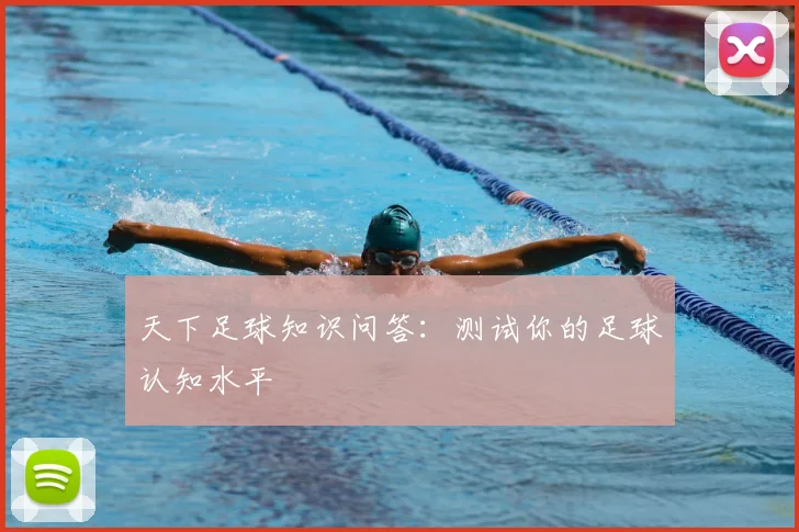 天下足球知识问答:测试你的足球认知水平