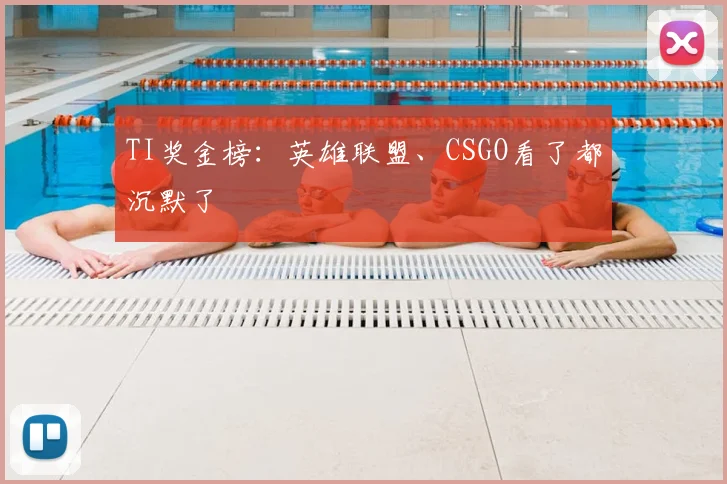 TI奖金榜:英雄联盟、CSGO看了都沉默了