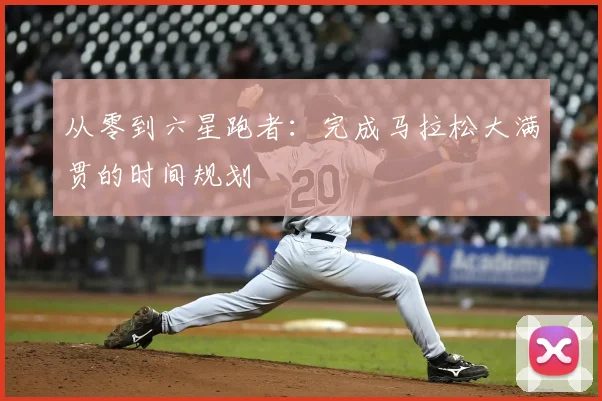 从零到六星跑者:完成马拉松大满贯的时间规划