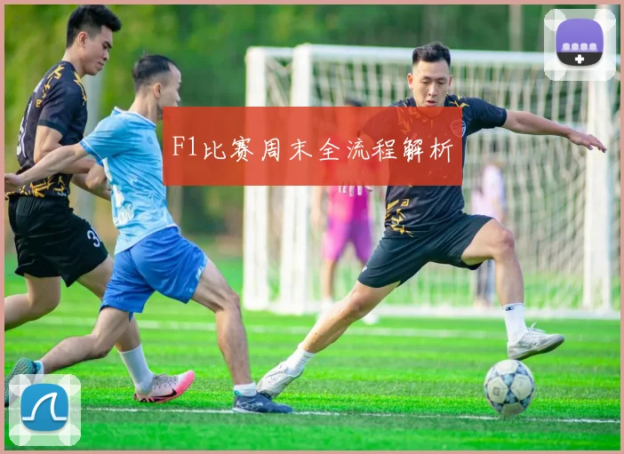 F1比赛周末全流程解析